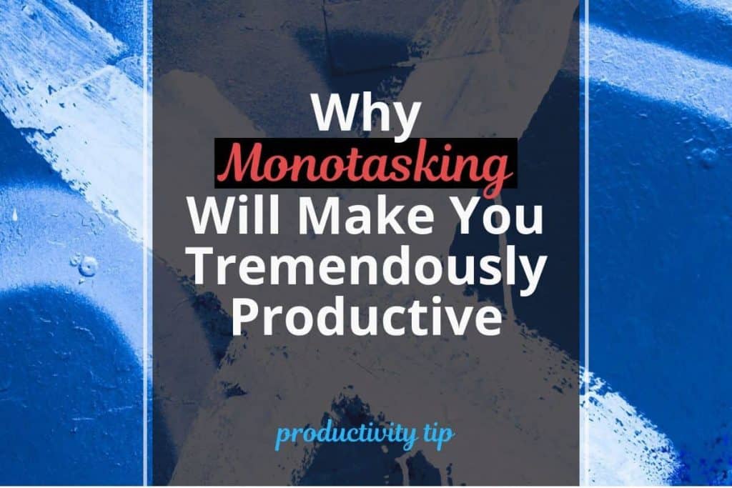 Why Monotasking Will Make You Tremendously Productive
