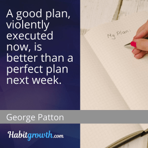 "A good plan, violently executed now, is better than a perfect plan next week" - George Patton