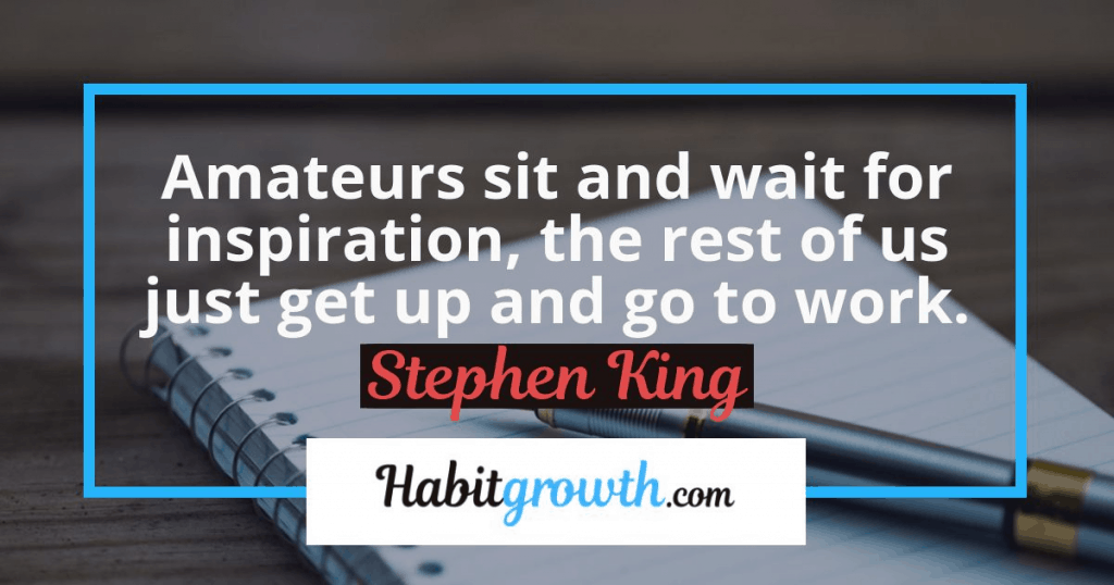 "Amateurs sit and wait for inspiration, the rest of us just get up and go to work" - Stephen King