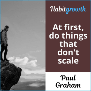 "At first, do things that don't scale" - Paul Graham
